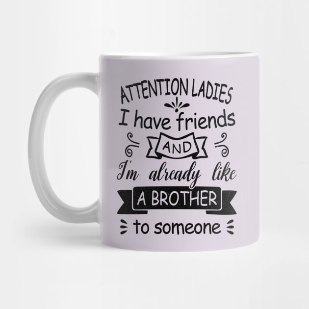 Attention Ladies, I have friends and I'm already like a brother to someone. by Blended Designs